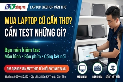 Bí kíp test máy chuẩn khi săn laptop cũ Cần Thơ cho anh em chiếu mới
