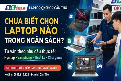 Chưa biết chọn máy trong ngân sách? QKShop Cần Thơ tư vấn chuẩn theo nhu cầu