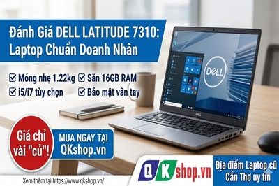Đánh Giá Dell Latitude 7310: Laptop Chuẩn Doanh Nhân, Cấu Hình Mạnh Mẽ, Giá Chỉ "Vài Củ"