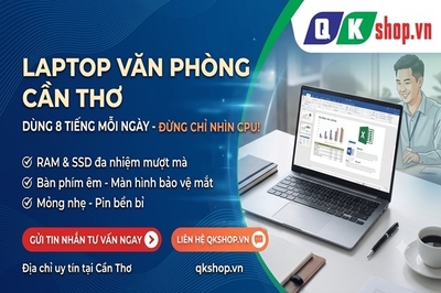 Mua Laptop Văn Phòng Cần Thơ: Bí Quyết Chọn Máy Chuẩn, Dùng 8 Tiếng/Ngày Thoải Mái
